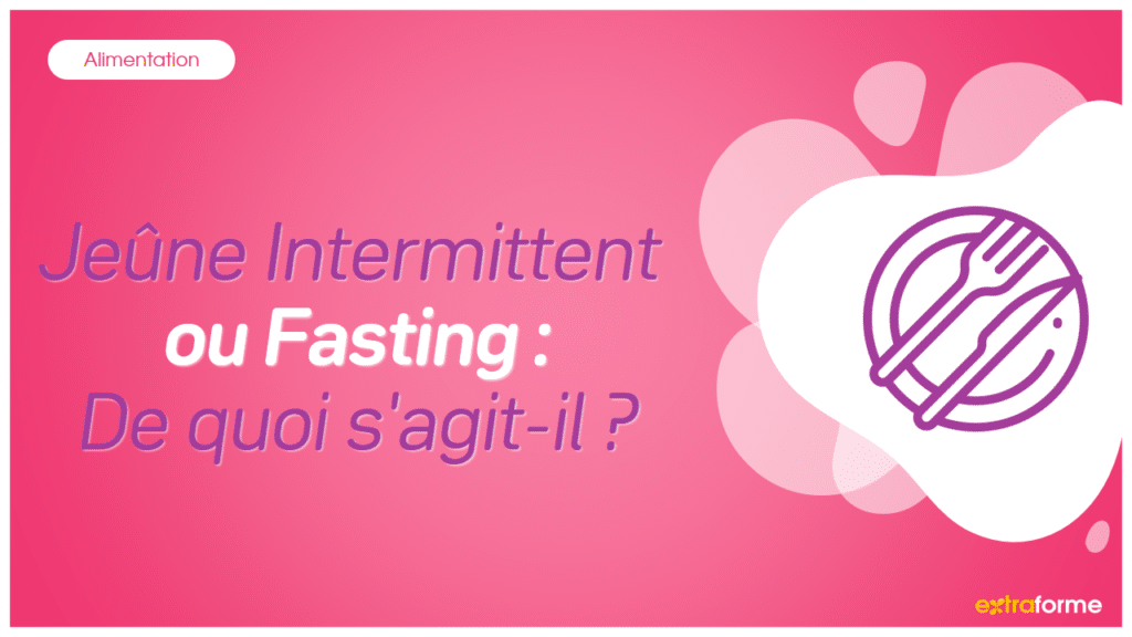 Jeûne Intermittent ou Fasting : De quoi s'agit-il ?